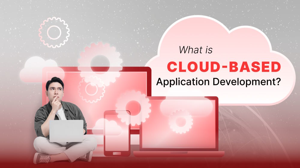 What Is Cloud-based Application Development?