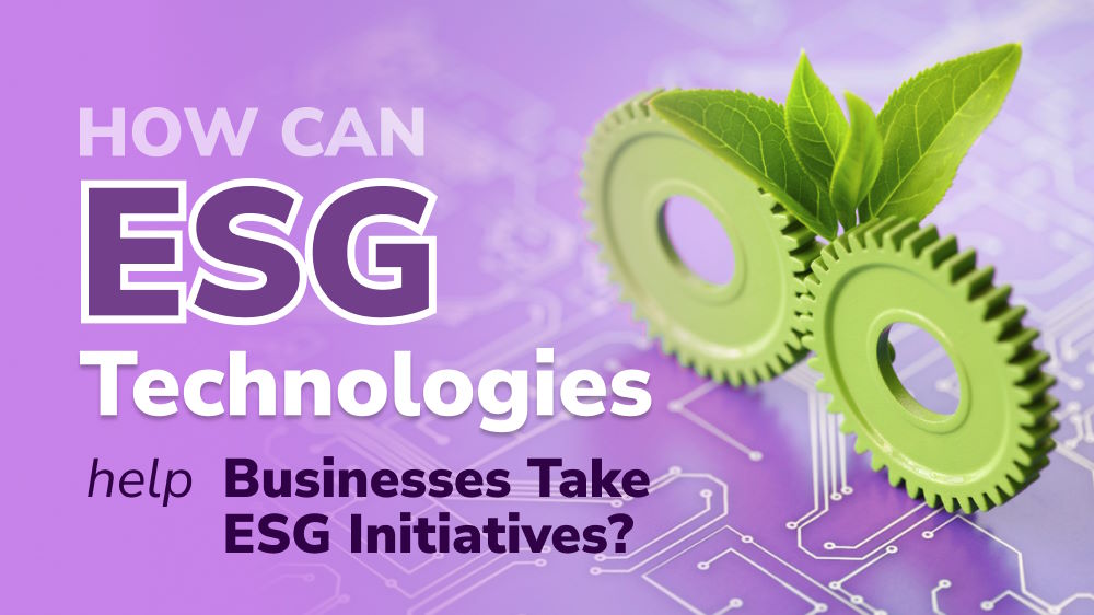 How can ESG technologies help businesses take ESG initiatives