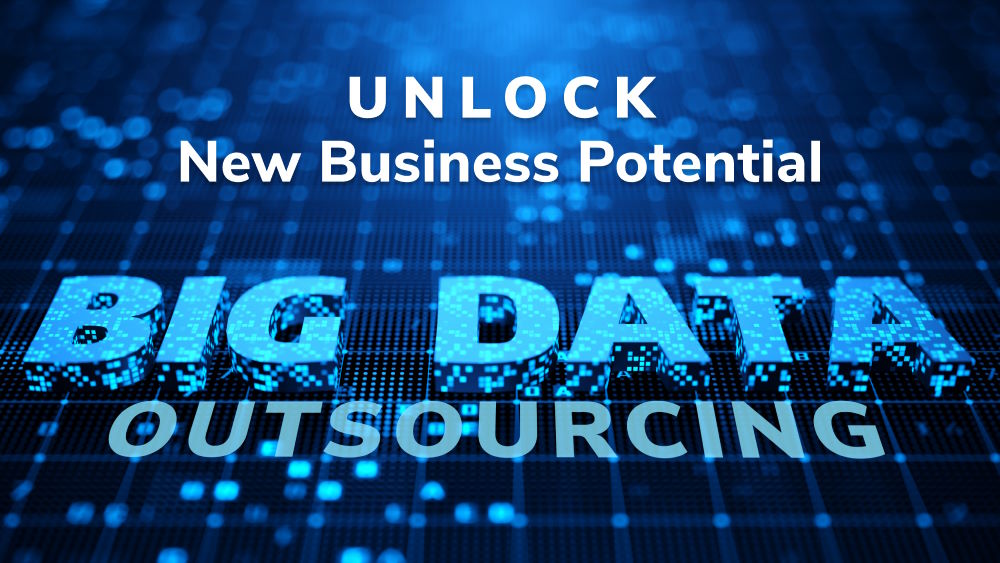 Big Data Outsourcing: Unlock Business Potential With Your Data