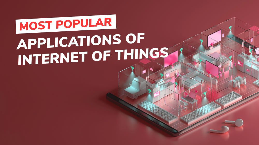 The Most Popular Applications of Internet of Things