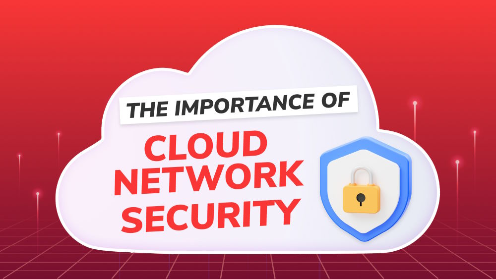 The Importance of Cloud Network Security in the Modern Business Landscape
