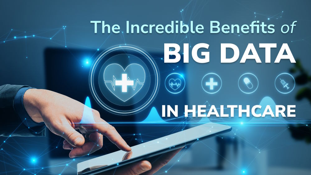The Incredible Benefits of Big Data in Healthcare