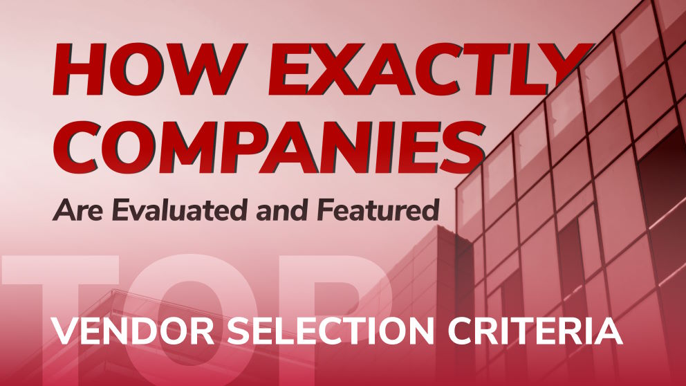 IT Top Vendor Selection Criteria: How Exactly Companies Are Evaluated and Featured
