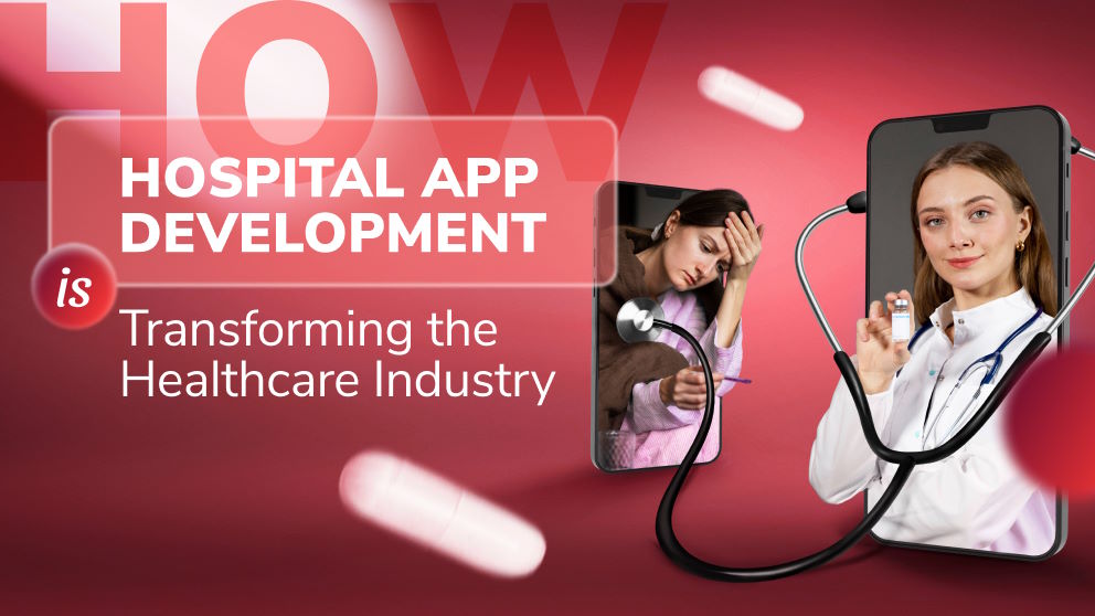 How Hospital App Development is Transforming the Healthcare Industry