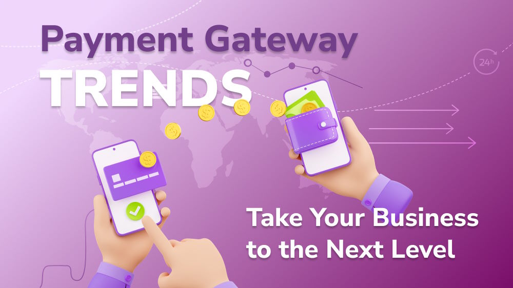Navigating the Payment Gateway Trends: Take Your Business to the Next Level