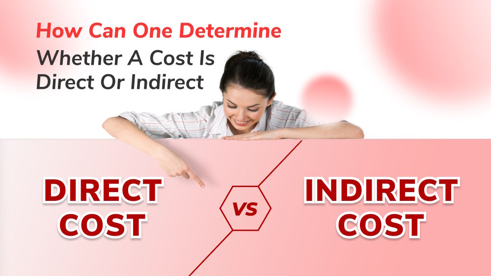 Direct Cost Vs. Indirect Cost: How Can One Determine Whether a Cost Is Direct Or Indirect