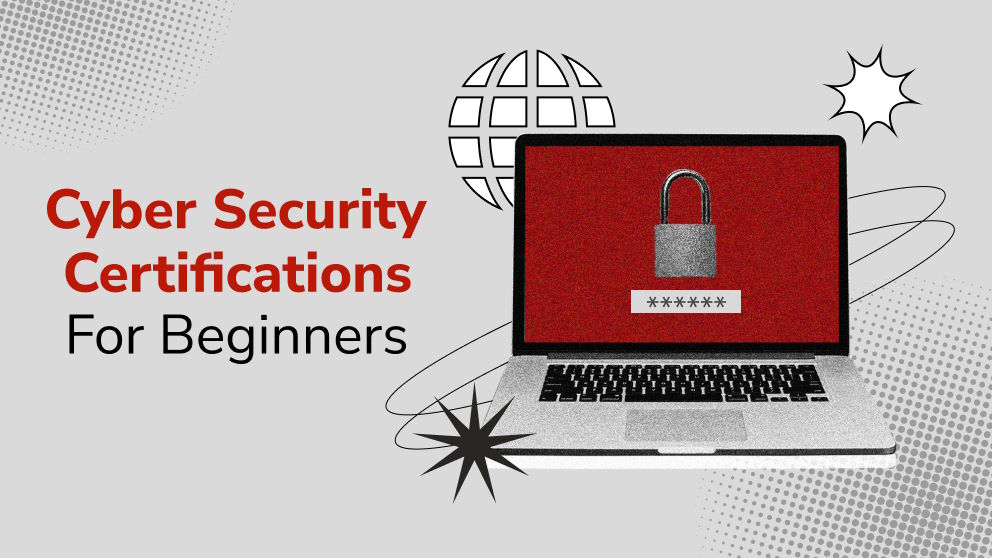 Cyber Security Certifications for Beginners: How to Start Your Career in Cybersecurity