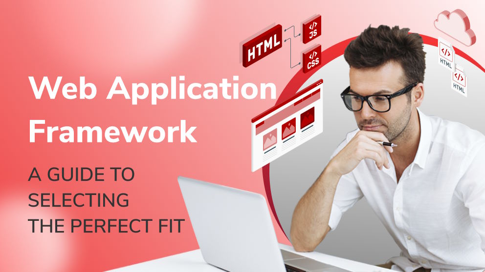 Web Application Framework: A Guide to Selecting the Perfect Fit