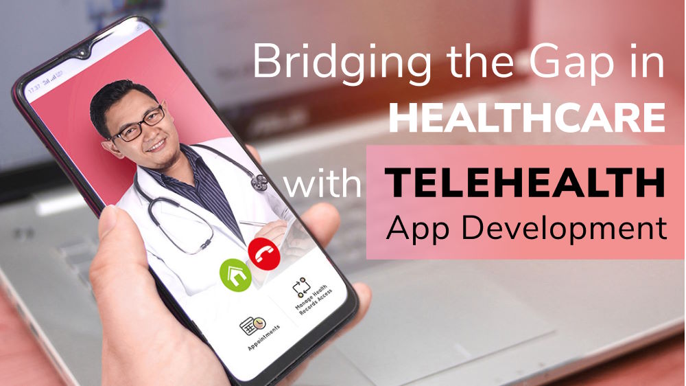 Bridging the Gap in Healthcare with Telehealth App Development