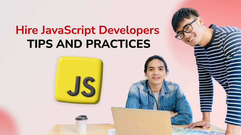 Hire JavaScript Developers: Essential Tips and Best Practices