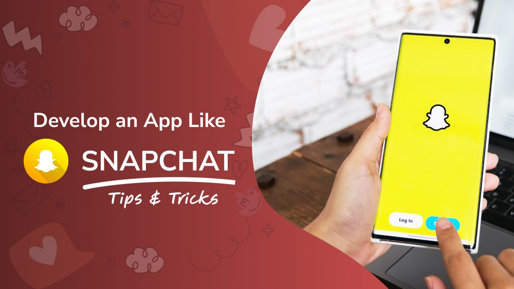 How to Develop an App Like Snapchat: Tips and Tricks