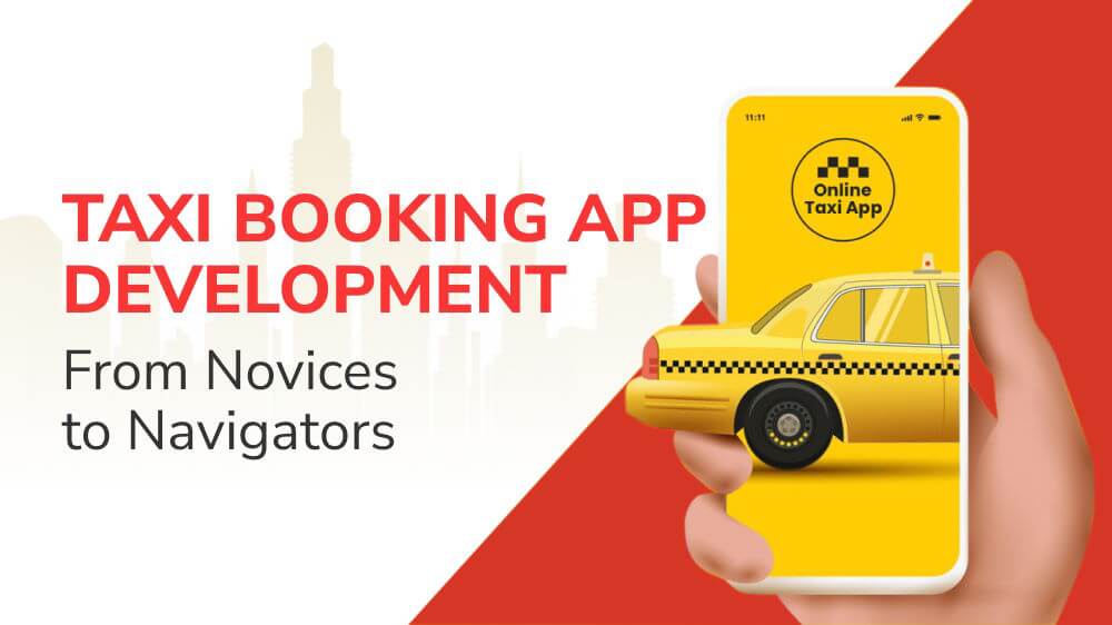 A Guide to Taxi Booking App Development: From Novices to Navigators