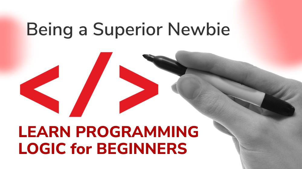 Being a Superior Newbie: Learn Programming Logic for Beginners