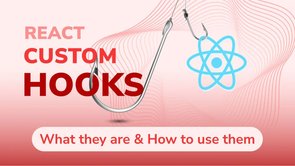 React Custom Hooks: What They Are and How to Use Them