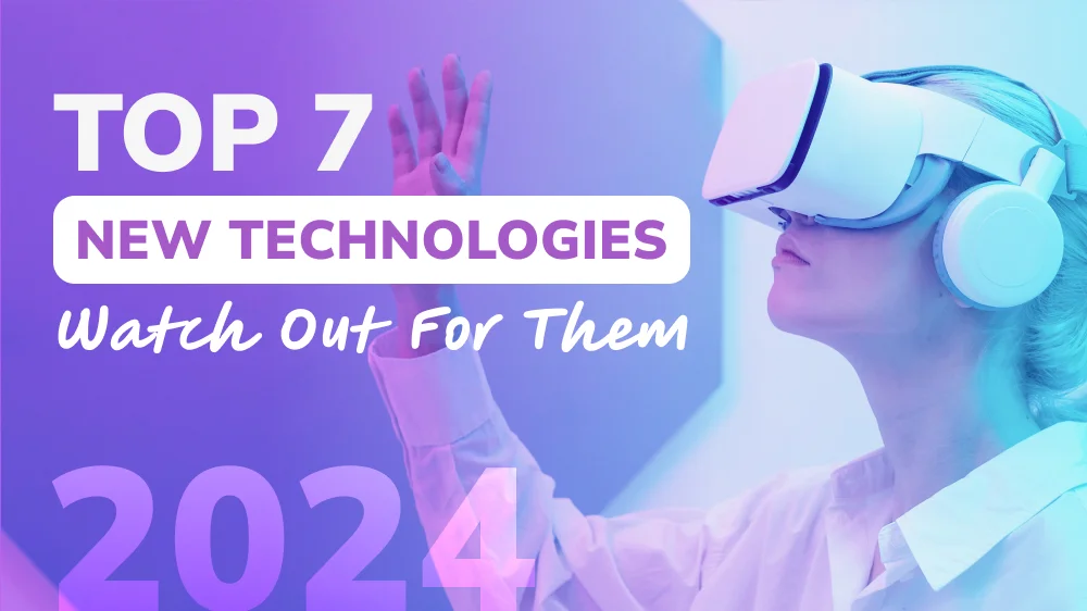 Top 7 New Technologies to Watch Out for in 2024