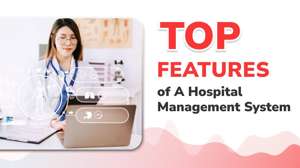Advance Healthcare Operations: Top Features of a Hospital Management System
