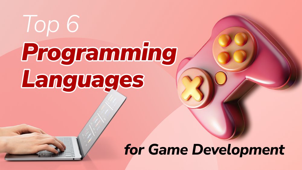 Top 6 Programming Languages for Game Development