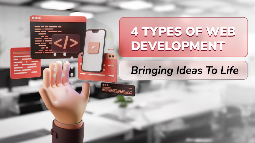 4 Types of Web Development: Bringing Ideas to Life